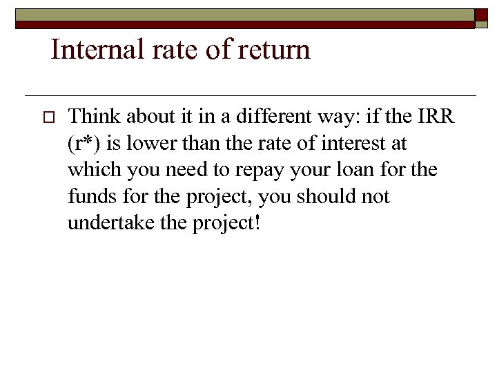 Internal rate of return o Think about it in a different way: if the