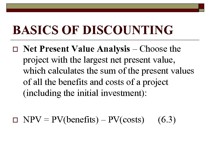 BASICS OF DISCOUNTING o Net Present Value Analysis – Choose the project with the