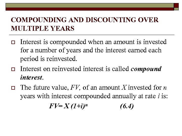 COMPOUNDING AND DISCOUNTING OVER MULTIPLE YEARS o o o Interest is compounded when an