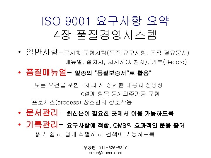 ISO 9001 요구사항 요약 4장 품질경영시스템 • 일반사항-문서화 포함사항(표준 요구사항, 조직 필요문서) 매뉴얼, 절차서,
