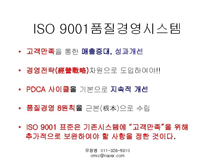 ISO 9001품질경영시스템 • 고객만족을 통한 매출증대, 성과개선 • 경영전략(經營戰略)차원으로 도입하여야!! • PDCA 사이클을 기본으로