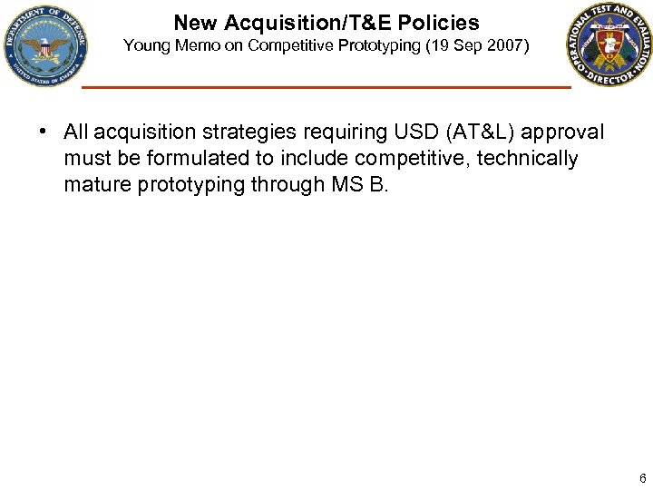 New Acquisition/T&E Policies Young Memo on Competitive Prototyping (19 Sep 2007) • All acquisition