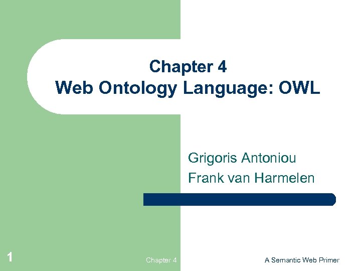 Chapter 4 Web Ontology Language: OWL Grigoris Antoniou Frank van Harmelen 1 Chapter 4