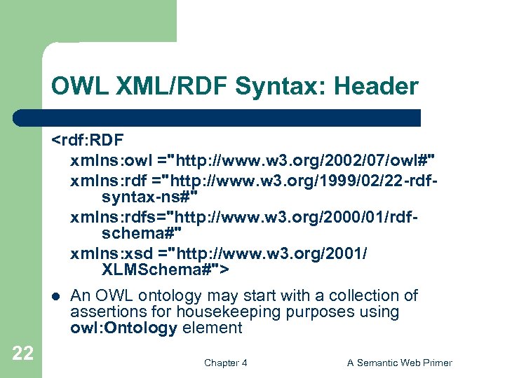 OWL XML/RDF Syntax: Header <rdf: RDF xmlns: owl ="http: //www. w 3. org/2002/07/owl#" xmlns: