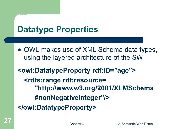 Datatype Properties l OWL makes use of XML Schema data types, using the layered