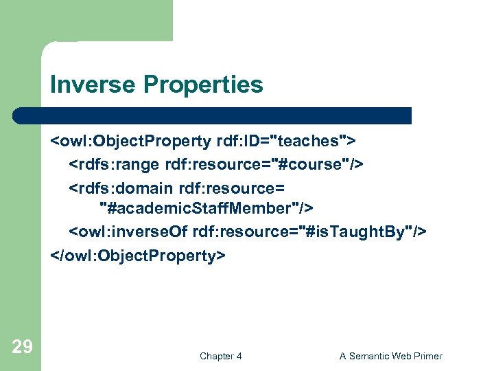 Inverse Properties <owl: Object. Property rdf: ID="teaches"> <rdfs: range rdf: resource="#course"/> <rdfs: domain rdf: