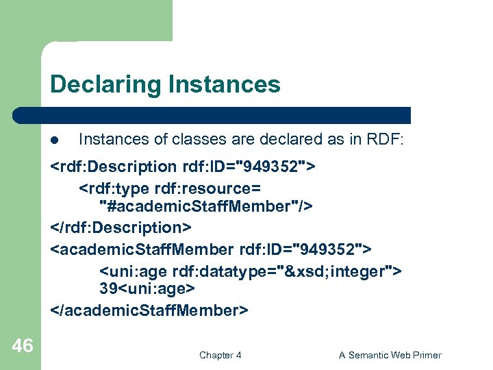 Declaring Instances l Instances of classes are declared as in RDF: <rdf: Description rdf: