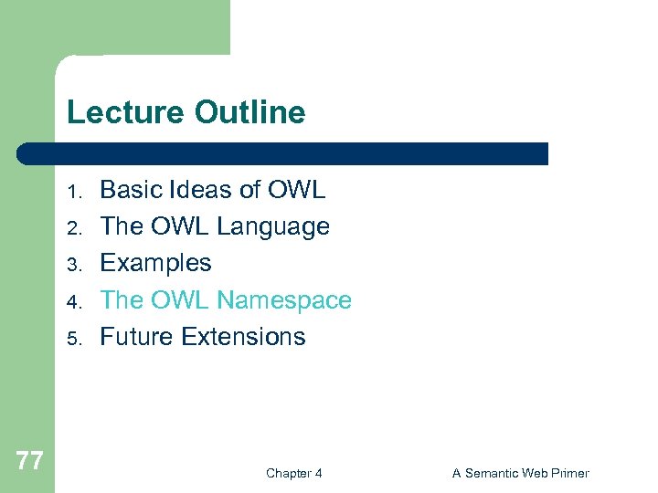 Lecture Outline 1. 2. 3. 4. 5. 77 Basic Ideas of OWL The OWL