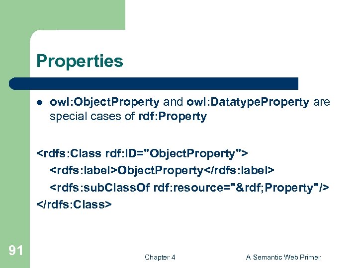 Properties l owl: Object. Property and owl: Datatype. Property are special cases of rdf: