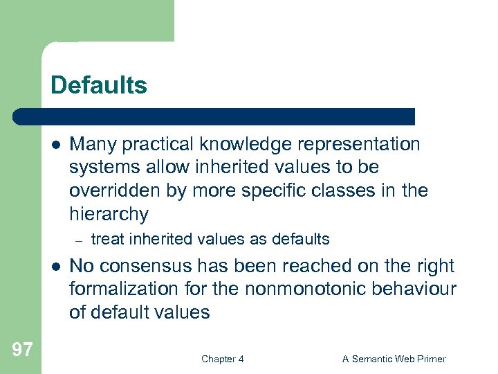 Defaults l Many practical knowledge representation systems allow inherited values to be overridden by