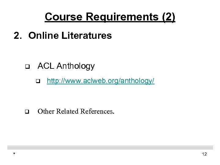 Course Requirements (2) 2. Online Literatures q ACL Anthology q q * http: //www.