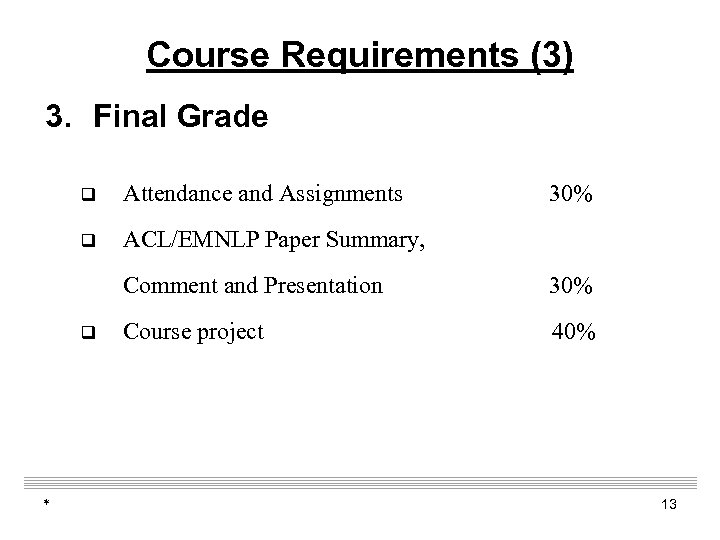 Course Requirements (3) 3. Final Grade q Attendance and Assignments q 30% ACL/EMNLP Paper