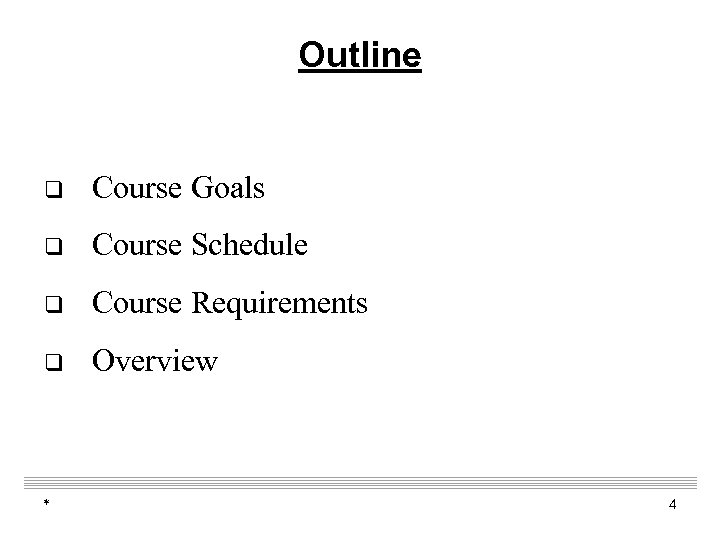 Outline q Course Goals q Course Schedule q Course Requirements q Overview * 4
