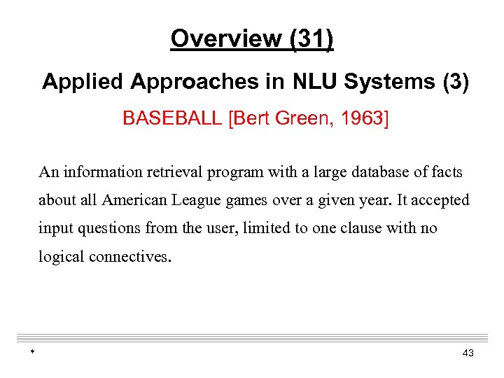 Overview (31) Applied Approaches in NLU Systems (3) BASEBALL [Bert Green, 1963] An information