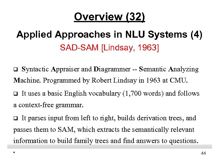 Overview (32) Applied Approaches in NLU Systems (4) SAD-SAM [Lindsay, 1963] q Syntactic Appraiser
