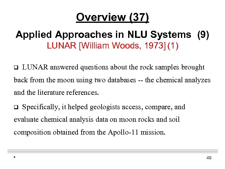 Overview (37) Applied Approaches in NLU Systems (9) LUNAR [William Woods, 1973] (1) q