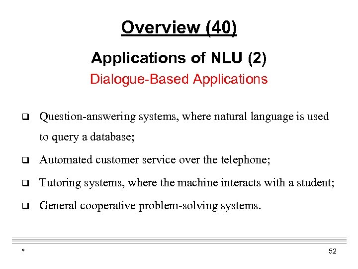 Overview (40) Applications of NLU (2) Dialogue-Based Applications q Question-answering systems, where natural language