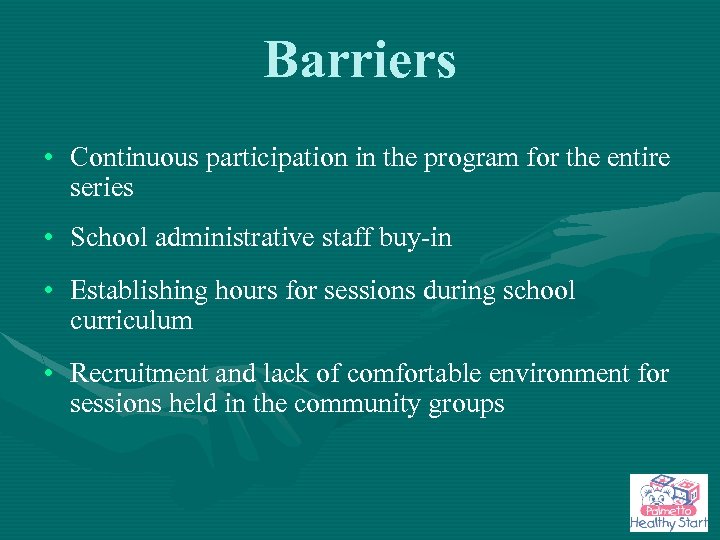 Barriers • Continuous participation in the program for the entire series • School administrative