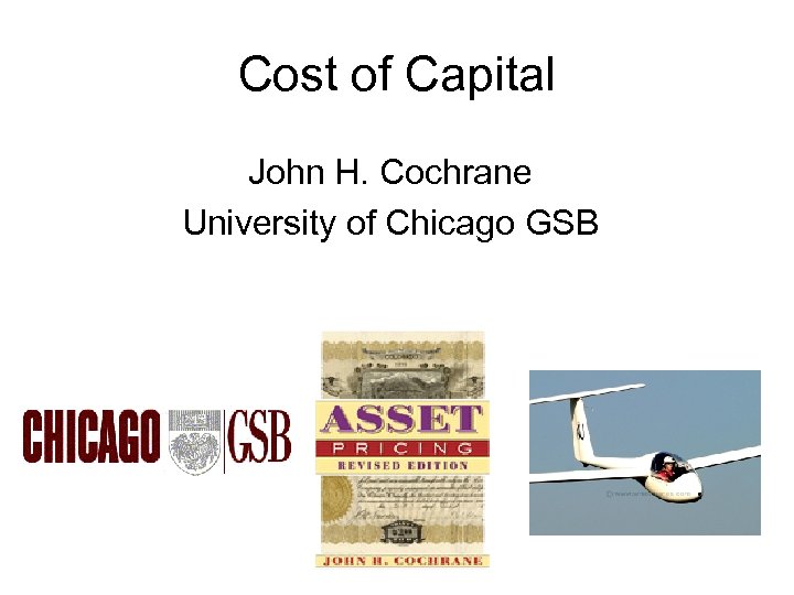 Cost of Capital John H. Cochrane University of Chicago GSB 