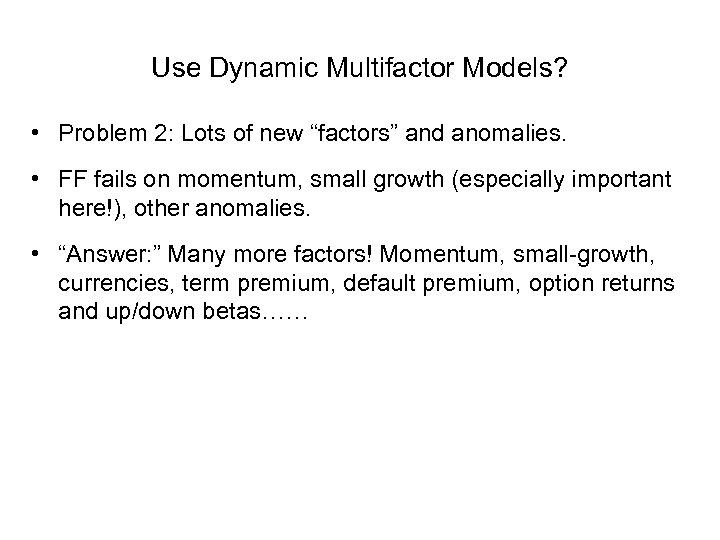 Use Dynamic Multifactor Models? • Problem 2: Lots of new “factors” and anomalies. •