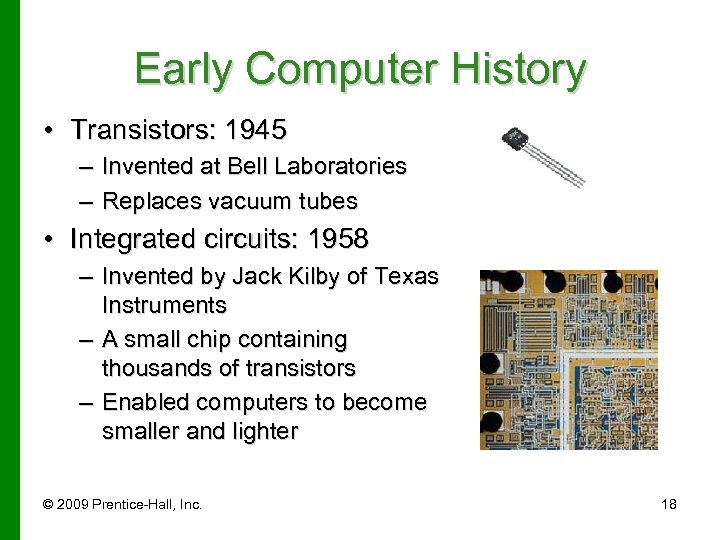 Early Computer History • Transistors: 1945 – Invented at Bell Laboratories – Replaces vacuum