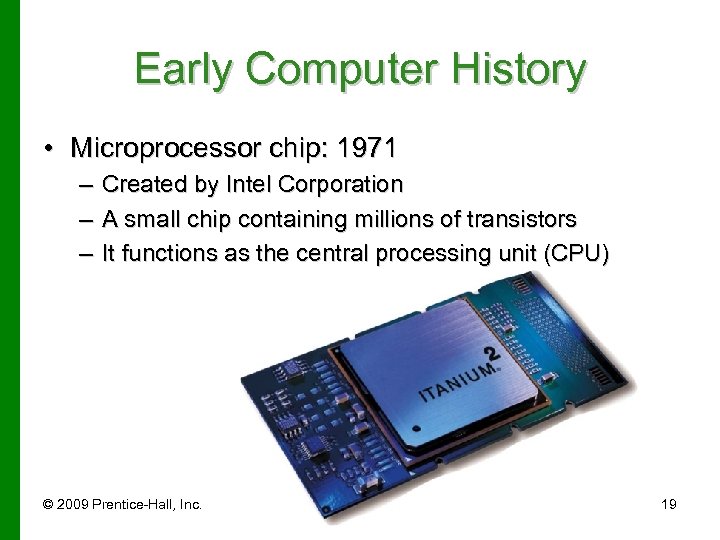 Early Computer History • Microprocessor chip: 1971 – Created by Intel Corporation – A