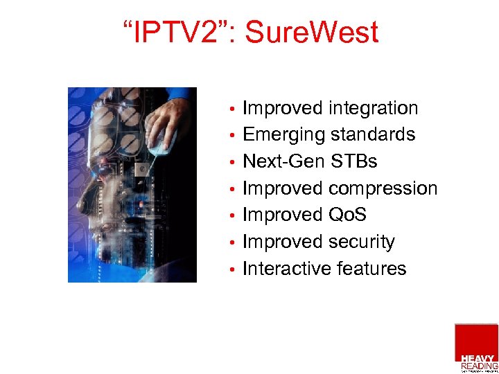 “IPTV 2”: Sure. West • • Improved integration Emerging standards Next-Gen STBs Improved compression