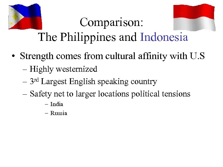 Comparison: The Philippines and Indonesia • Strength comes from cultural affinity with U. S