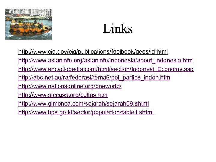 Links http: //www. cia. gov/cia/publications/factbook/geos/id. html http: //www. asianinfo. org/asianinfo/indonesia/about_indonesia. htm http: //www. encyclopedia.