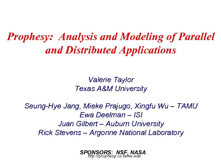 Prophesy: Analysis and Modeling of Parallel and Distributed Applications Valerie Taylor Texas A&M University