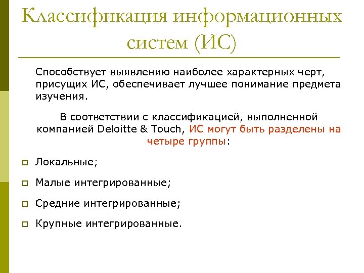 Классификация информационных систем (ИС) Способствует выявлению наиболее характерных черт, присущих ИС, обеспечивает лучшее понимание