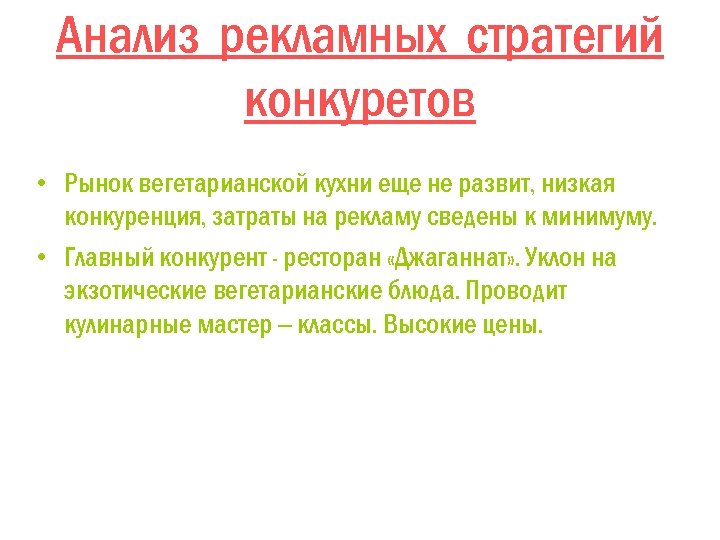 Анализ рекламных стратегий конкуретов • Рынок вегетарианской кухни еще не развит, низкая конкуренция, затраты