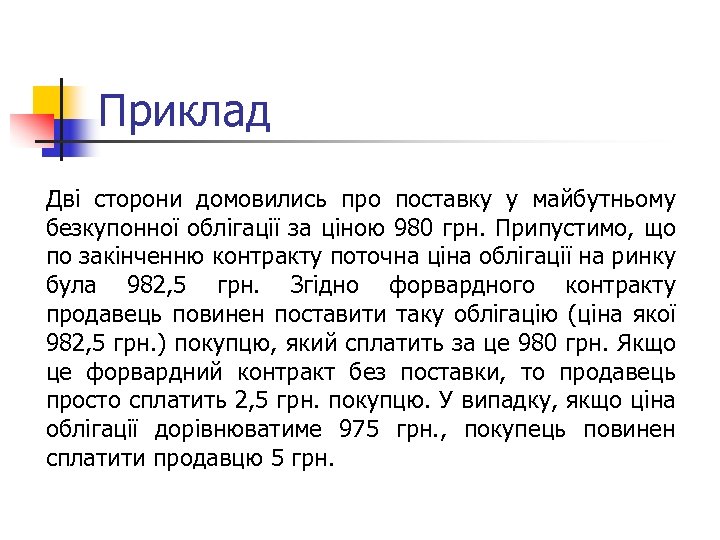 Приклад Дві сторони домовились про поставку у майбутньому безкупонної облігації за ціною 980 грн.