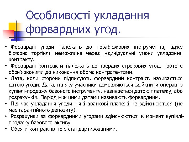 Особливості укладання форвардних угод. • Форвардні угоди належать до позабіржових інструментів, адже біржова торгівля