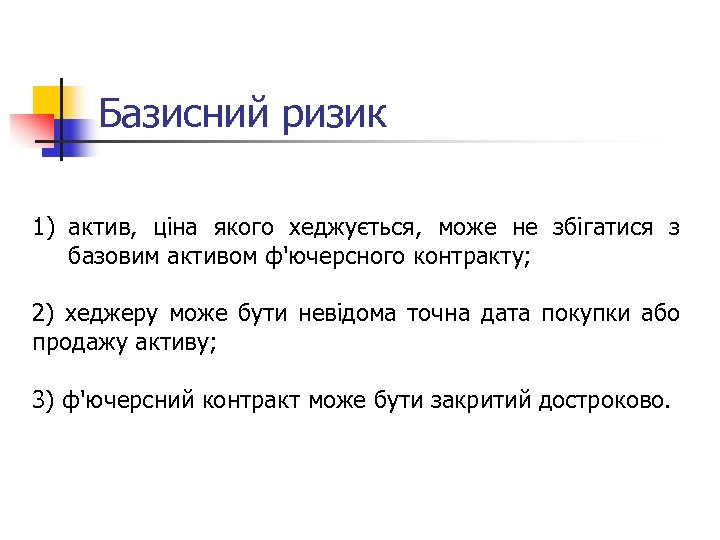 Базисний ризик 1) актив, ціна якого хеджується, може не збігатися з базовим активом ф'ючерсного