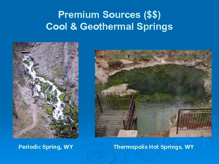 Premium Sources ($$) Cool & Geothermal Springs Periodic Spring, WY Thermopolis Hot Springs, WY
