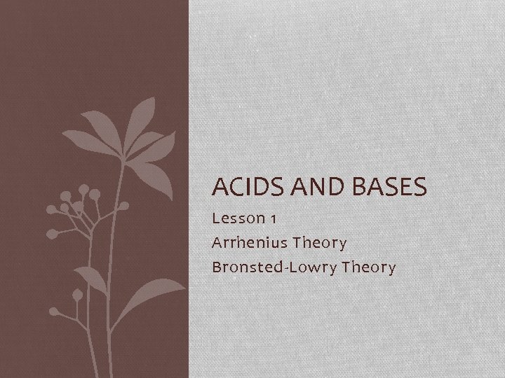 ACIDS AND BASES Lesson 1 Arrhenius Theory Bronsted-Lowry Theory 