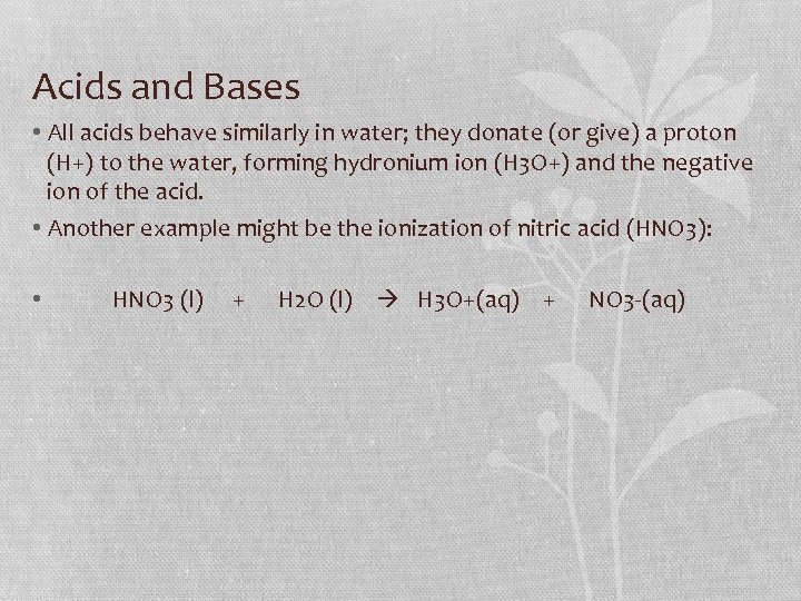 Acids and Bases • All acids behave similarly in water; they donate (or give)