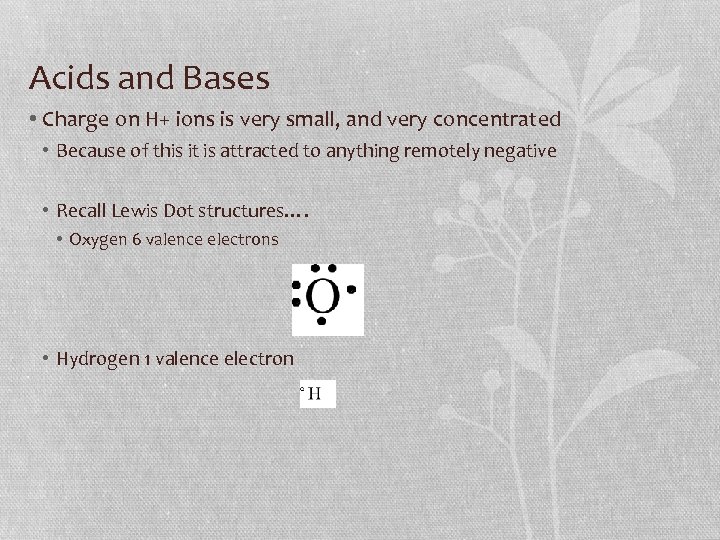 Acids and Bases • Charge on H+ ions is very small, and very concentrated