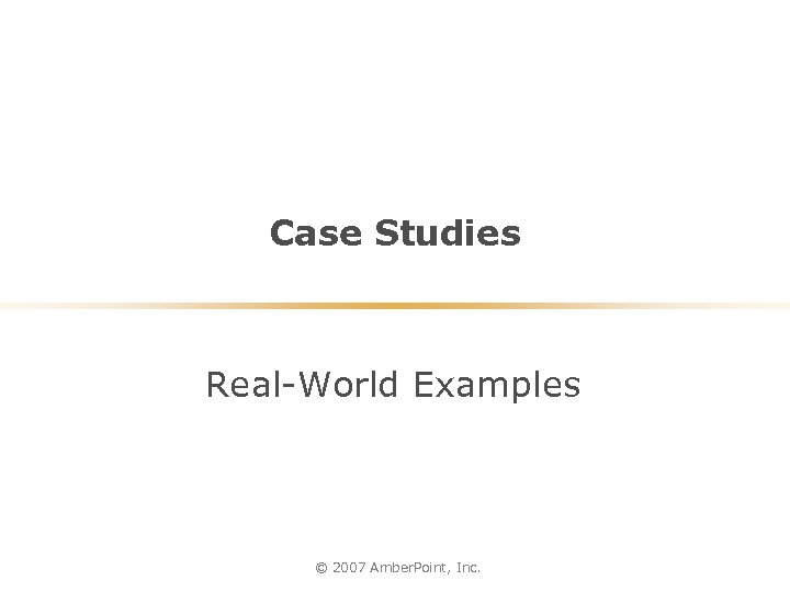 Case Studies Real-World Examples © 2007 Amber. Point, Inc. 