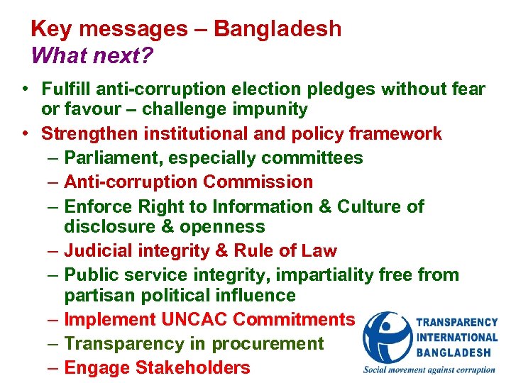 Key messages – Bangladesh What next? • Fulfill anti-corruption election pledges without fear or