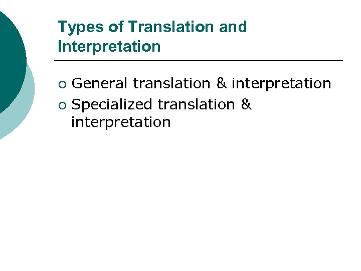 Types of Translation and Interpretation General translation & interpretation ¡ Specialized translation & interpretation