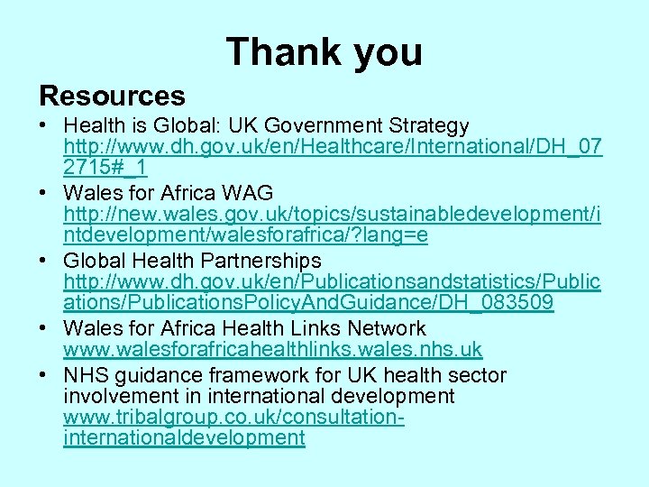 Thank you Resources • Health is Global: UK Government Strategy http: //www. dh. gov.