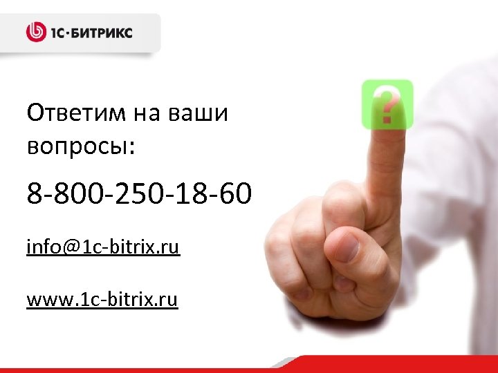 Ответим на ваши вопросы: 8 -800 -250 -18 -60 info@1 c-bitrix. ru www. 1