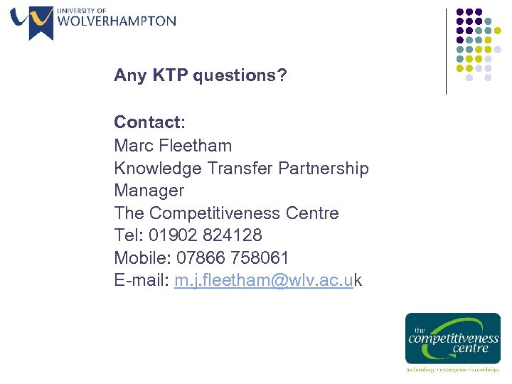 Any KTP questions? Contact: Marc Fleetham Knowledge Transfer Partnership Manager The Competitiveness Centre Tel: