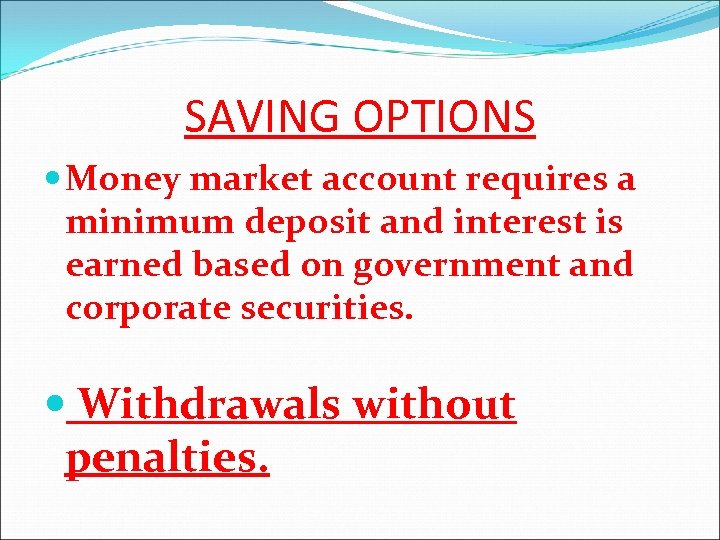 SAVING OPTIONS Money market account requires a minimum deposit and interest is earned based