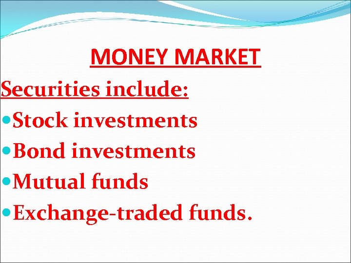 MONEY MARKET Securities include: Stock investments Bond investments Mutual funds Exchange-traded funds. 