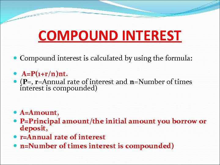 COMPOUND INTEREST Compound interest is calculated by using the formula: A=P(1+r/n)nt. (P=, r=Annual rate