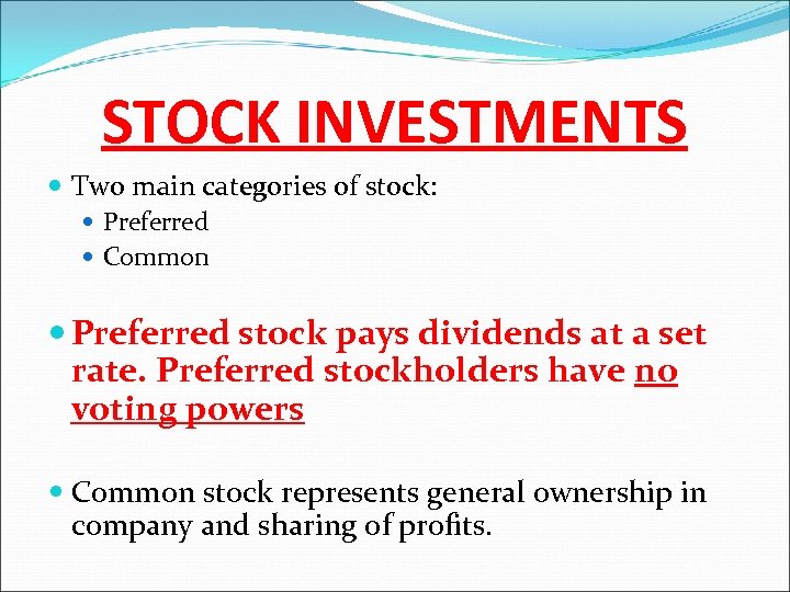 STOCK INVESTMENTS Two main categories of stock: Preferred Common Preferred stock pays dividends at