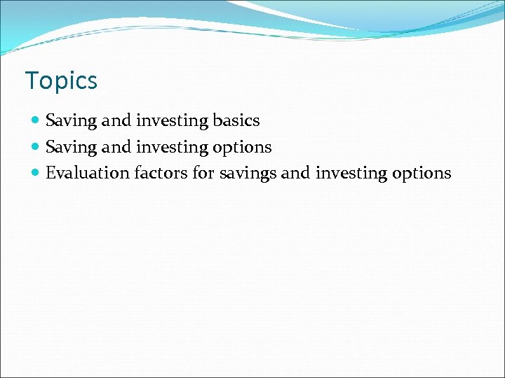 Topics Saving and investing basics Saving and investing options Evaluation factors for savings and